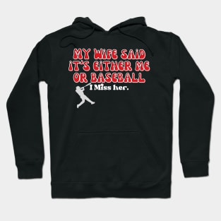 MY WIFE SAID IT'S EITHER ME OR BASEBALL, I MISS HER Hoodie